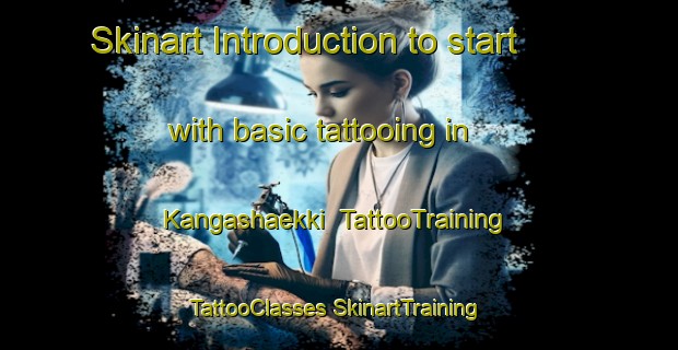 Skinart Introduction to start with basic tattooing in Kangashaekki | #TattooTraining #TattooClasses #SkinartTraining-Finland