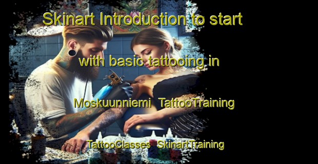 Skinart Introduction to start with basic tattooing in Moskuunniemi | TattooTraining | TattooClasses | SkinartTraining-Finland