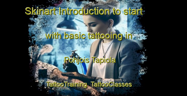 Skinart Introduction to start with basic tattooing in Pohjois Tapiola | TattooTraining | TattooClasses | SkinartTraining-Finland