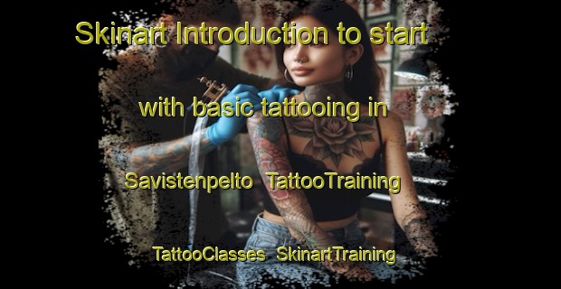 Skinart Introduction to start with basic tattooing in Savistenpelto | TattooTraining | TattooClasses | SkinartTraining-Finland