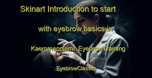 Skinart Introduction to start with eyebrow basics in Kaemmenniemi | EyebrowTraining | EyebrowClasses | SkinartTraining-Finland