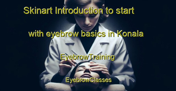 Skinart Introduction to start with eyebrow basics in Konala | EyebrowTraining | EyebrowClasses | SkinartTraining-Finland