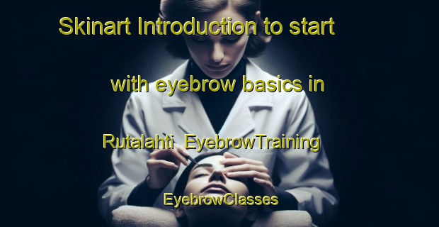 Skinart Introduction to start with eyebrow basics in Rutalahti | EyebrowTraining | EyebrowClasses | SkinartTraining-Finland