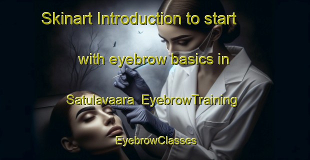 Skinart Introduction to start with eyebrow basics in Satulavaara | EyebrowTraining | EyebrowClasses | SkinartTraining-Finland