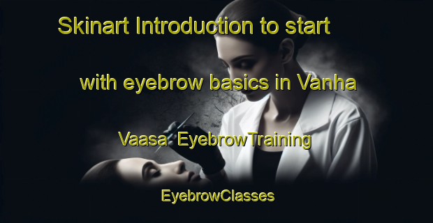Skinart Introduction to start with eyebrow basics in Vanha Vaasa | EyebrowTraining | EyebrowClasses | SkinartTraining-Finland