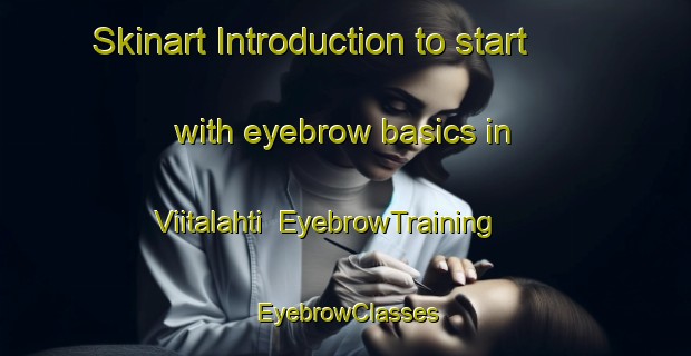 Skinart Introduction to start with eyebrow basics in Viitalahti | EyebrowTraining | EyebrowClasses | SkinartTraining-Finland