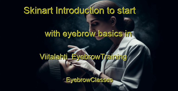 Skinart Introduction to start with eyebrow basics in Viitalahti | EyebrowTraining | EyebrowClasses | SkinartTraining-Finland