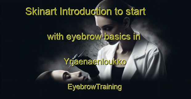 Skinart Introduction to start with eyebrow basics in Yrjaenaenloukko | EyebrowTraining | EyebrowClasses | SkinartTraining-Finland