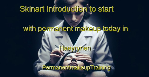 Skinart Introduction to start with permanent makeup today in Haeyrynen | PermanentmakeupTraining | PermanentmakeupClasses | SkinartTraining-Finland