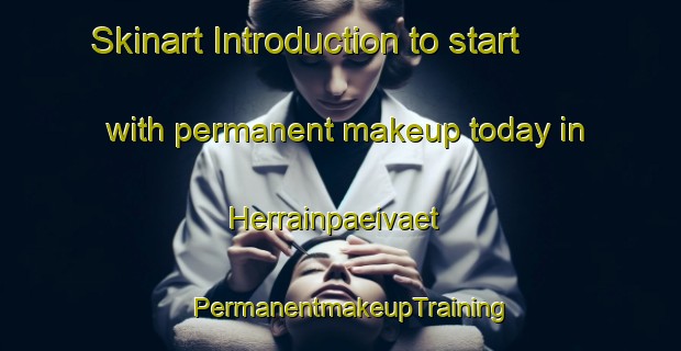 Skinart Introduction to start with permanent makeup today in Herrainpaeivaet | PermanentmakeupTraining | PermanentmakeupClasses | SkinartTraining-Finland
