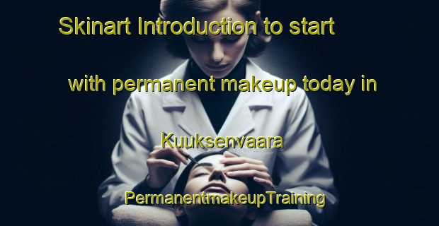 Skinart Introduction to start with permanent makeup today in Kuuksenvaara | PermanentmakeupTraining | PermanentmakeupClasses | SkinartTraining-Finland