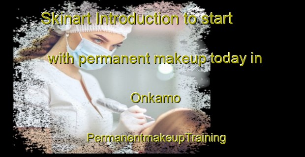 Skinart Introduction to start with permanent makeup today in Onkamo | PermanentmakeupTraining | PermanentmakeupClasses | SkinartTraining-Finland