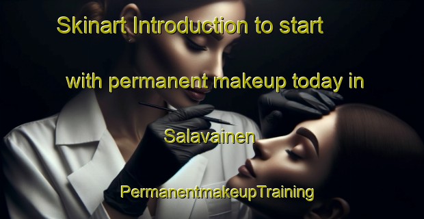 Skinart Introduction to start with permanent makeup today in Salavainen | PermanentmakeupTraining | PermanentmakeupClasses | SkinartTraining-Finland
