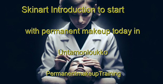 Skinart Introduction to start with permanent makeup today in Untamonloukko | PermanentmakeupTraining | PermanentmakeupClasses | SkinartTraining-Finland