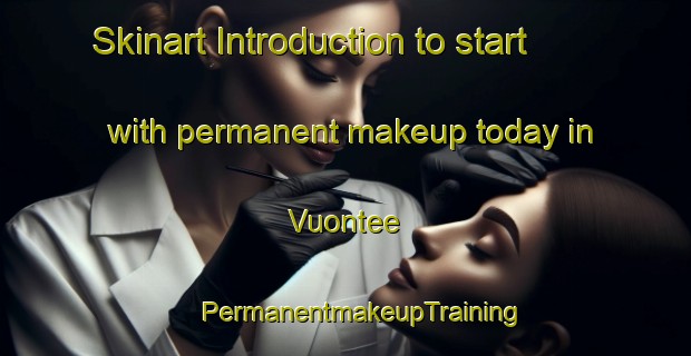 Skinart Introduction to start with permanent makeup today in Vuontee | #PermanentmakeupTraining #PermanentmakeupClasses #SkinartTraining-Finland