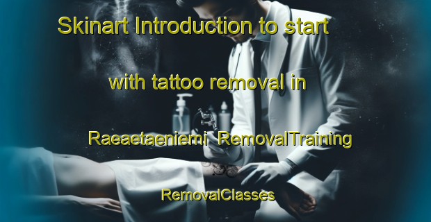 Skinart Introduction to start with tattoo removal in Raeaetaeniemi | RemovalTraining | RemovalClasses | SkinartTraining-Finland