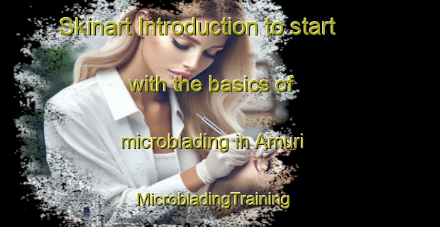 Skinart Introduction to start with the basics of microblading in Amuri | MicrobladingTraining | MicrobladingClasses | SkinartTraining-Finland