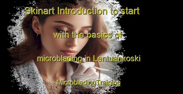 Skinart Introduction to start with the basics of microblading in Lentuankoski | MicrobladingTraining | MicrobladingClasses | SkinartTraining-Finland
