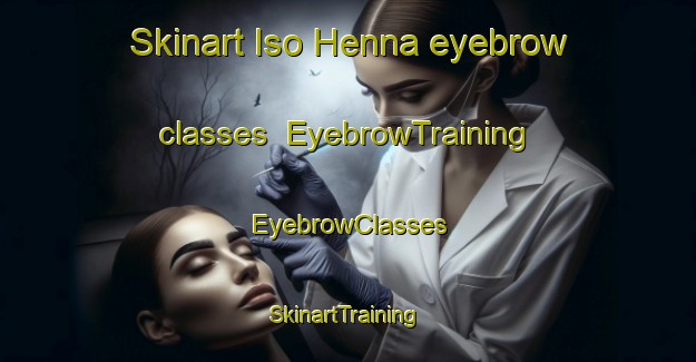 Skinart Iso Henna eyebrow classes | EyebrowTraining | EyebrowClasses | SkinartTraining-Finland
