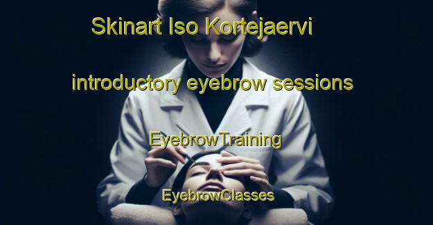 Skinart Iso Kortejaervi introductory eyebrow sessions | EyebrowTraining | EyebrowClasses | SkinartTraining-Finland