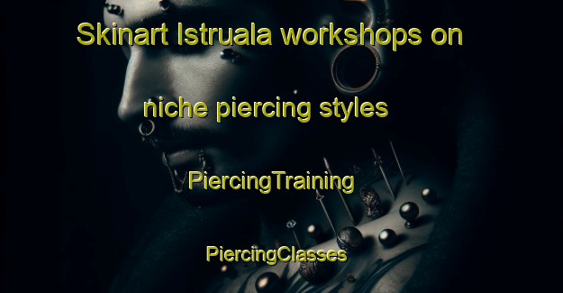 Skinart Istruala workshops on niche piercing styles | PiercingTraining | PiercingClasses | SkinartTraining-Finland