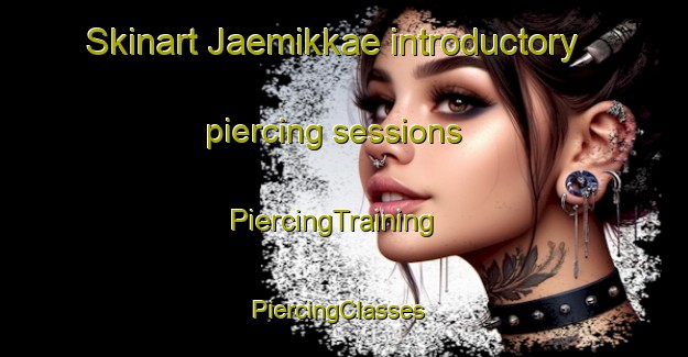 Skinart Jaemikkae introductory piercing sessions | PiercingTraining | PiercingClasses | SkinartTraining-Finland
