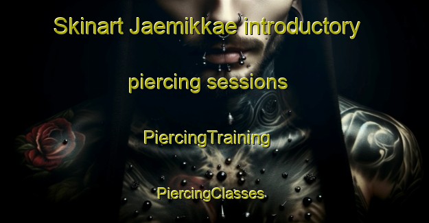 Skinart Jaemikkae introductory piercing sessions | PiercingTraining | PiercingClasses | SkinartTraining-Finland