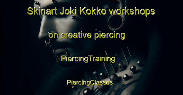 Skinart Joki Kokko workshops on creative piercing | PiercingTraining | PiercingClasses | SkinartTraining-Finland