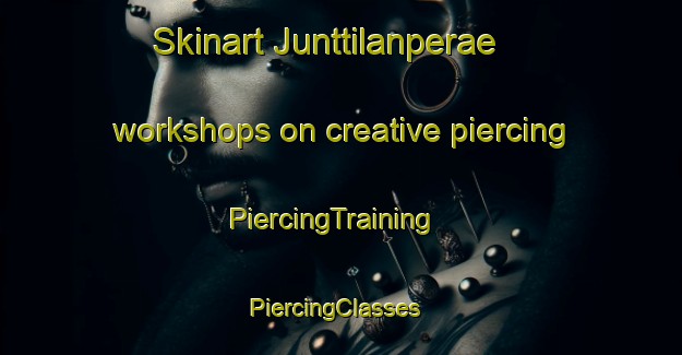 Skinart Junttilanperae workshops on creative piercing | PiercingTraining | PiercingClasses | SkinartTraining-Finland