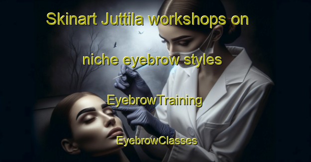 Skinart Juttila workshops on niche eyebrow styles | EyebrowTraining | EyebrowClasses | SkinartTraining-Finland
