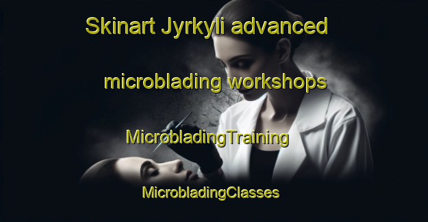Skinart Jyrkyli advanced microblading workshops | MicrobladingTraining | MicrobladingClasses | SkinartTraining-Finland