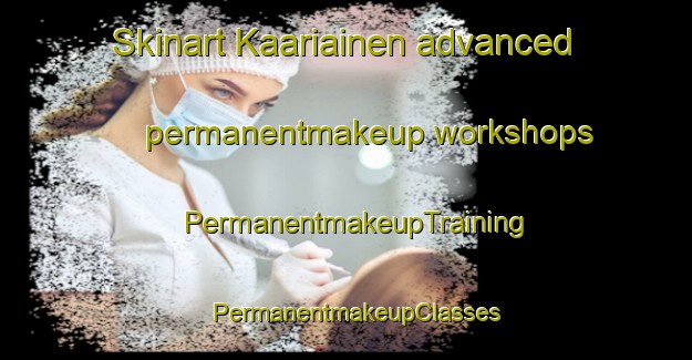 Skinart Kaariainen advanced permanentmakeup workshops | PermanentmakeupTraining | PermanentmakeupClasses | SkinartTraining-Finland