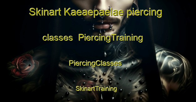Skinart Kaeaepaelae piercing classes | PiercingTraining | PiercingClasses | SkinartTraining-Finland