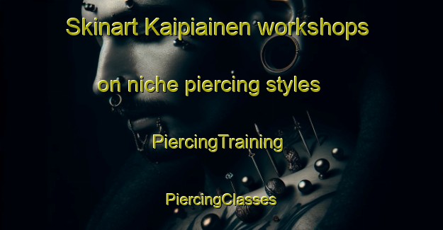 Skinart Kaipiainen workshops on niche piercing styles | #PiercingTraining #PiercingClasses #SkinartTraining-Finland