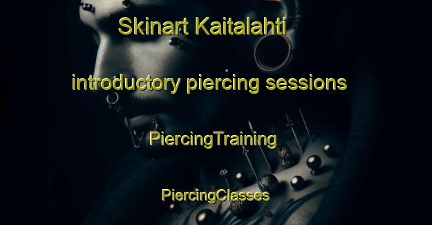 Skinart Kaitalahti introductory piercing sessions | #PiercingTraining #PiercingClasses #SkinartTraining-Finland