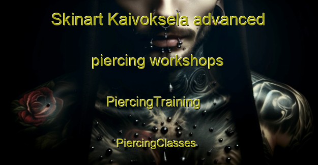 Skinart Kaivoksela advanced piercing workshops | PiercingTraining | PiercingClasses | SkinartTraining-Finland