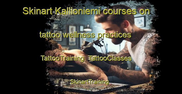 Skinart Kallioniemi courses on tattoo wellness practices | TattooTraining | TattooClasses | SkinartTraining-Finland