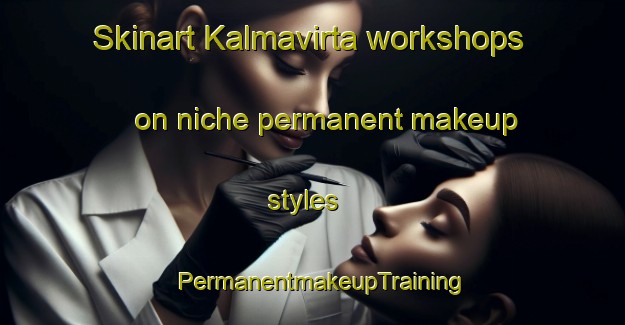 Skinart Kalmavirta workshops on niche permanent makeup styles | PermanentmakeupTraining | PermanentmakeupClasses | SkinartTraining-Finland