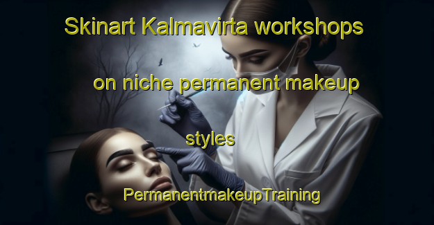 Skinart Kalmavirta workshops on niche permanent makeup styles | PermanentmakeupTraining | PermanentmakeupClasses | SkinartTraining-Finland