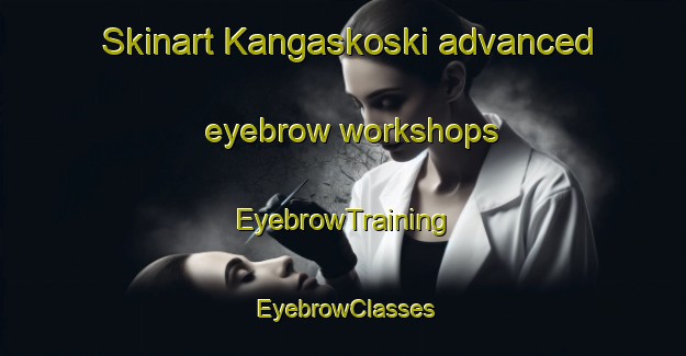 Skinart Kangaskoski advanced eyebrow workshops | EyebrowTraining | EyebrowClasses | SkinartTraining-Finland
