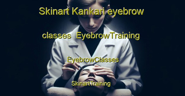 Skinart Kankari eyebrow classes | EyebrowTraining | EyebrowClasses | SkinartTraining-Finland