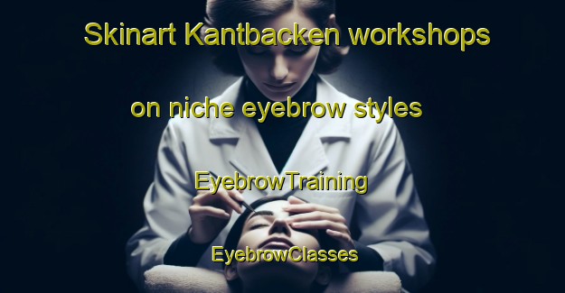 Skinart Kantbacken workshops on niche eyebrow styles | EyebrowTraining | EyebrowClasses | SkinartTraining-Finland