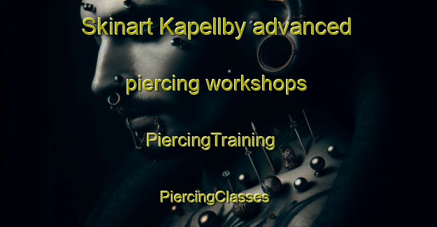 Skinart Kapellby advanced piercing workshops | PiercingTraining | PiercingClasses | SkinartTraining-Finland