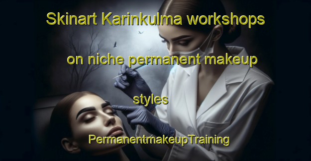 Skinart Karinkulma workshops on niche permanent makeup styles | PermanentmakeupTraining | PermanentmakeupClasses | SkinartTraining-Finland