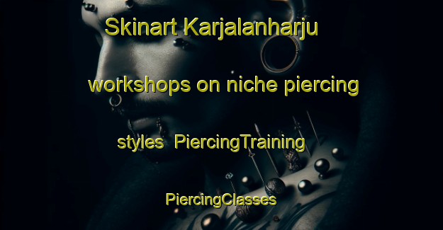 Skinart Karjalanharju workshops on niche piercing styles | #PiercingTraining #PiercingClasses #SkinartTraining-Finland