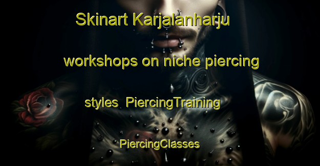 Skinart Karjalanharju workshops on niche piercing styles | #PiercingTraining #PiercingClasses #SkinartTraining-Finland