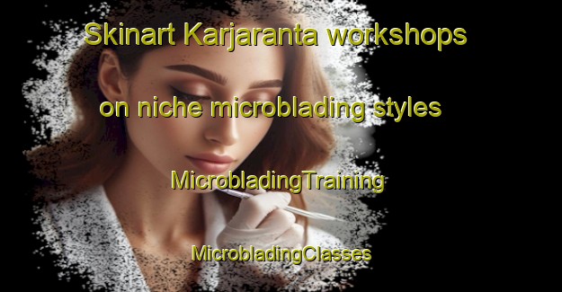 Skinart Karjaranta workshops on niche microblading styles | #MicrobladingTraining #MicrobladingClasses #SkinartTraining-Finland