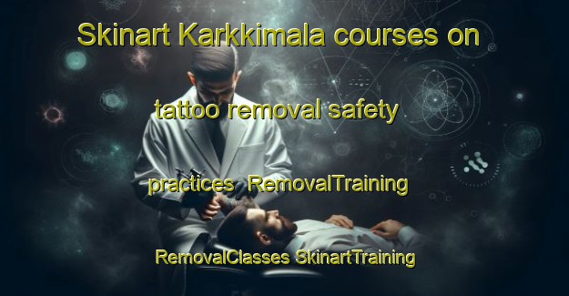 Skinart Karkkimala courses on tattoo removal safety practices | #RemovalTraining #RemovalClasses #SkinartTraining-Finland