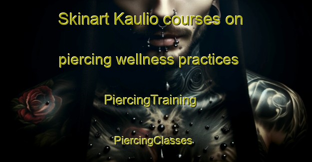 Skinart Kaulio courses on piercing wellness practices | PiercingTraining | PiercingClasses | SkinartTraining-Finland
