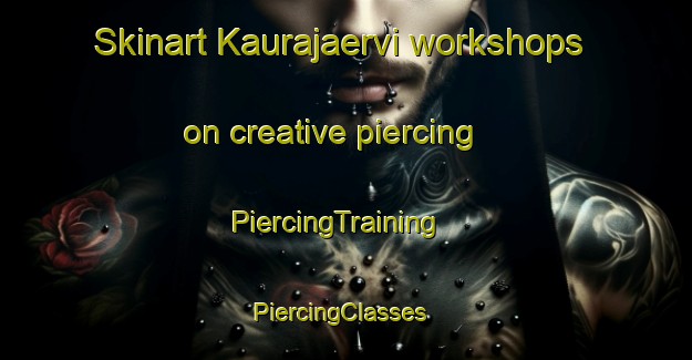 Skinart Kaurajaervi workshops on creative piercing | PiercingTraining | PiercingClasses | SkinartTraining-Finland